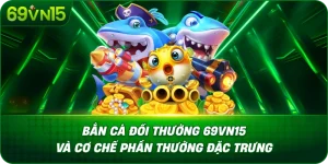 Bắn Cá Đổi Thưởng 69VN15 Và Cơ Chế Phần Thưởng Đặc Trưng