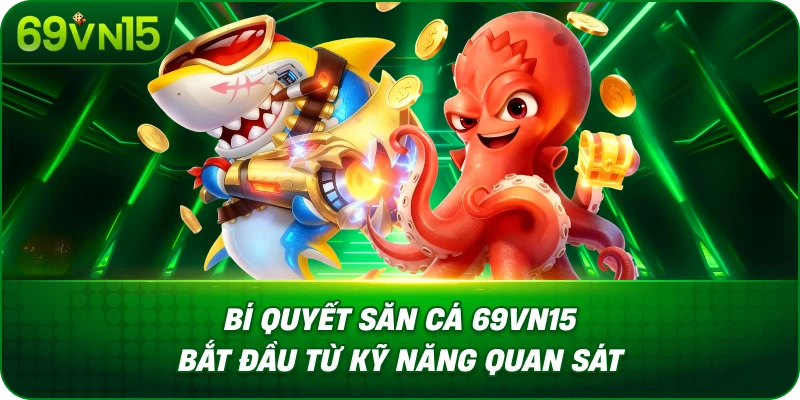 Bí Quyết Săn Cá 69VN15 Với Kỹ Năng Quan Sát Cơ Bản 1 Bí Quyết Săn Cá 69VN15 Bắt Đầu Từ Kỹ Năng Quan Sát