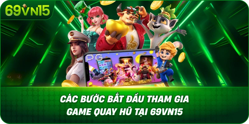 Hướng Dẫn Quay Hũ 69VN15 Từ Cách Chơi Đến Tính Năng 2 Các Bước Bắt Đầu Tham Gia Game Quay Hũ Tại 69VN15