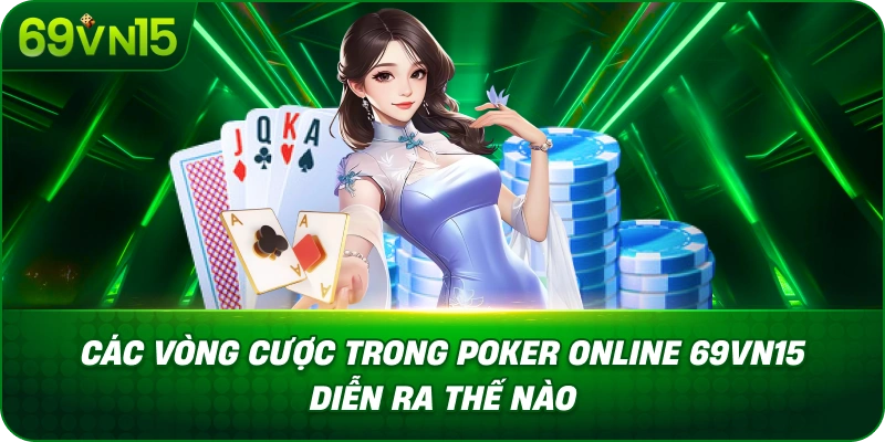Poker Online 69VN15 Tìm Hiểu Trò Chơi Bài Chiến Thuật 3 Các Vòng Cược Trong Poker Online 69VN15 Diễn Ra Thế Nào
