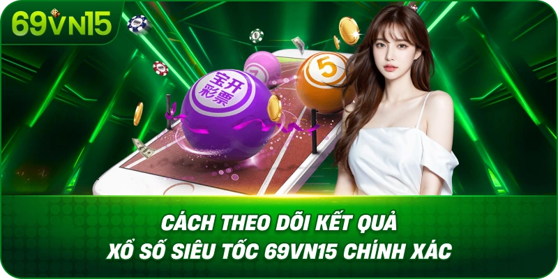 Xổ Số Siêu Tốc 69VN15 Tìm Hiểu Cơ Chế Quay Nhanh 3 Cách Theo Dõi Kết Quả Xổ Số Siêu Tốc 69VN15 Chính Xác