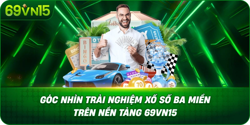 Xổ Số 3 Miền 69VN15 Tìm Hiểu Đặc Điểm Từng Khu Vực 4 Góc Nhìn Trải Nghiệm Xổ Số Ba Miền Trên Nền Tảng 69VN15