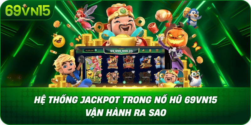 Hệ Thống Jackpot Trong Nổ Hũ 69VN15 Vận Hành Ra Sao
