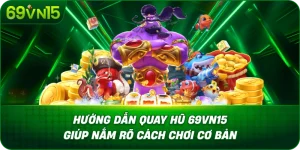 Hướng Dẫn Quay Hũ 69VN15 Giúp Nắm Rõ Cách Chơi Cơ Bản