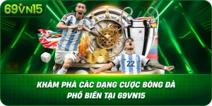 *Khám Phá Các Dạng Cược Bóng Đá Phổ Biến Tại 69VN15