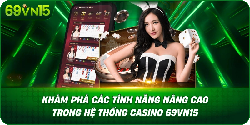Kinh Nghiệm Chơi Casino 69VN15 Giúp Thành Viên Chủ Động Hơn 4 Khám Phá Các Tính Năng Nâng Cao Trong Hệ Thống Casino 69VN15
