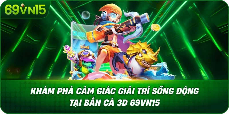 Bắn Cá 3D 69VN15 Khám Phá Công Nghệ Đồ Họa Ba Chiều 4 *Khám Phá Cảm Giác Giải Trí Sống Động Tại Bắn Cá 3D 69VN15