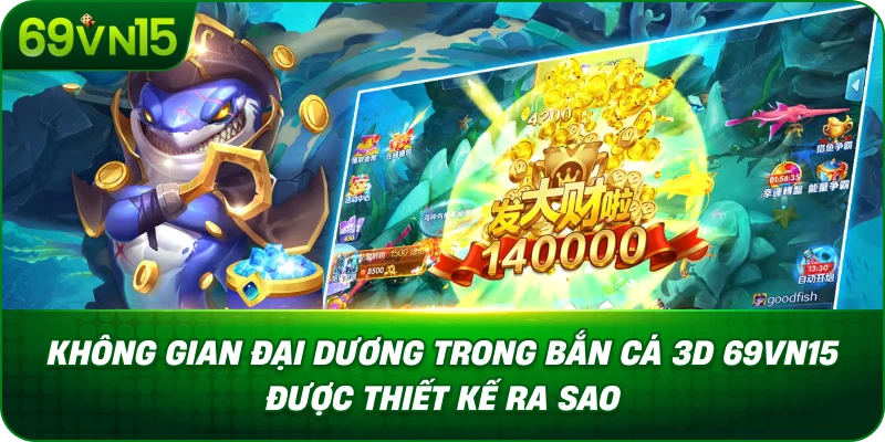 Bắn Cá 3D 69VN15 Khám Phá Công Nghệ Đồ Họa Ba Chiều 2 Không Gian Đại Dương Trong Bắn Cá 3D 69VN15 Được Thiết Kế Ra Sao