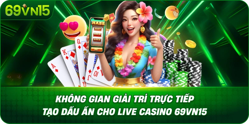 khong-gian-giai-tri-truc-tiep-tao-dau-an-cho-live-casino-69vn15