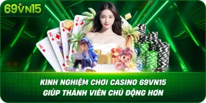 Kinh Nghiệm Chơi Casino 69VN15 Giúp Thành Viên Chủ Động Hơn