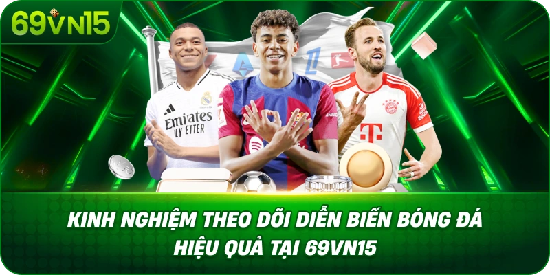 Kinh Nghiệm Theo Dõi Diễn Biến Bóng Đá Hiệu Quả Tại 69VN15