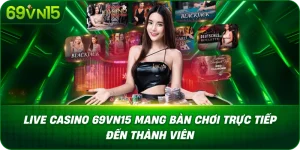 Live Casino 69VN15 Mang Bàn Chơi Trực Tiếp Đến Thành Viên