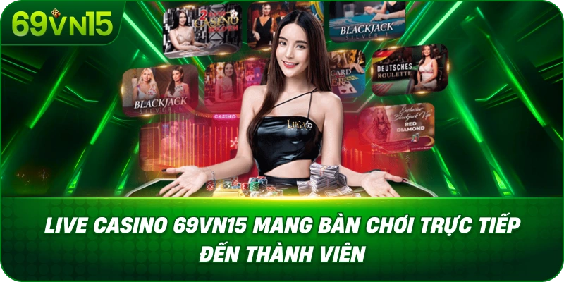 Live Casino 69VN15 Mang Bàn Chơi Trực Tiếp Đến Thành Viên