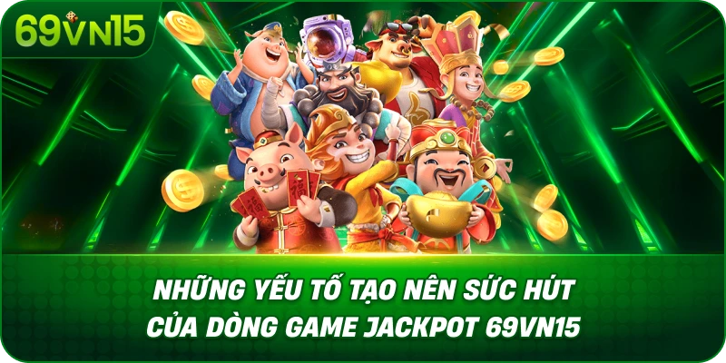 Những Yếu Tố Tạo Nên Sức Hút Của Dòng Game Jackpot 69VN15