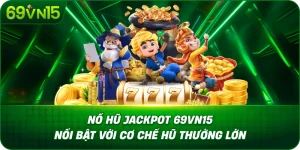Nổ Hũ Jackpot 69VN15 Nổi Bật Với Cơ Chế Hũ Thưởng Lớn