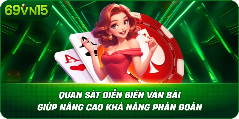 Quan Sát Diễn Biến Ván Bài Giúp Nâng Cao Khả Năng Phán Đoán