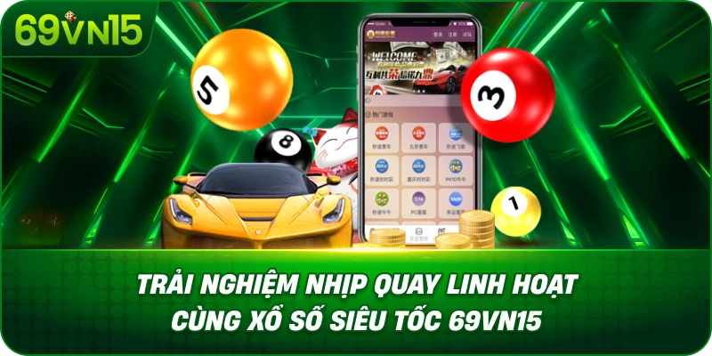 Xổ Số Siêu Tốc 69VN15 Tìm Hiểu Cơ Chế Quay Nhanh 4 Trải Nghiệm Nhịp Quay Linh Hoạt Cùng Xổ Số Siêu Tốc 69VN15