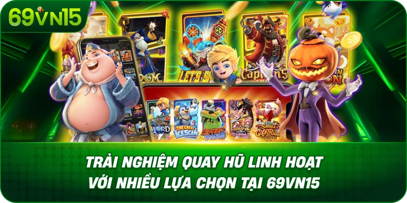 Trải Nghiệm Quay Hũ Linh Hoạt Với Nhiều Lựa Chọn Tại 69VN15