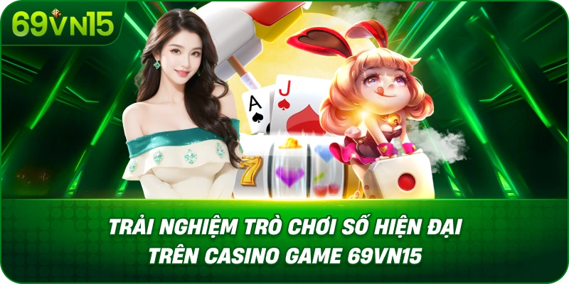Trải Nghiệm Trò Chơi Số Hiện Đại Trên Casino Game 69VN15