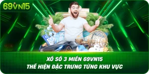 Xổ Số 3 Miền 69VN15 Thể Hiện Đặc Trưng Từng Khu Vực