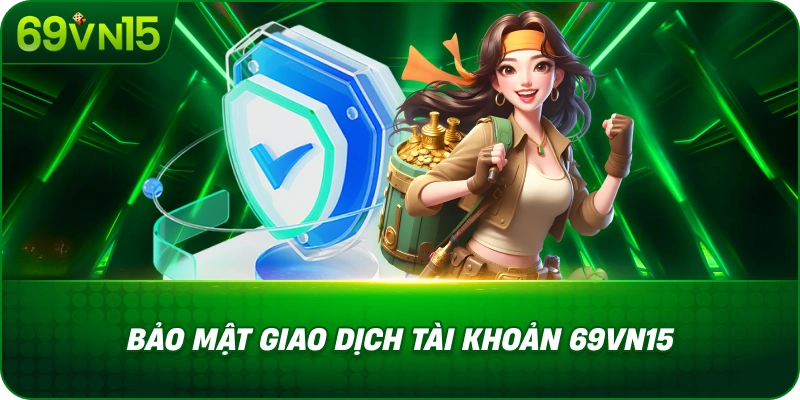 Chính Sách Bảo Mật 69VN15 Đảm Bảo An Toàn Thông Tin 2 Bảo Mật Giao Dịch Tài Khoản 69VN15