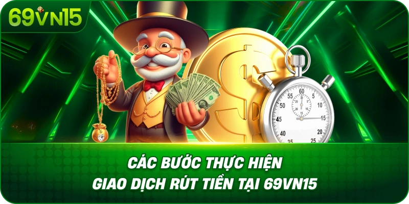 Rút Tiền 69VN15 Đơn Giản Với Hướng Dẫn Chi Tiết 3 Các Bước Thực Hiện Giao Dịch Rút Tiền Tại 69VN15