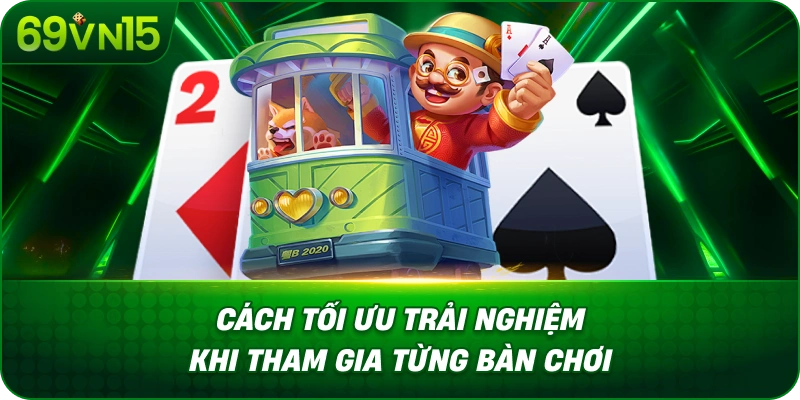 Cách Tối Ưu Trải Nghiệm Khi Tham Gia Từng Bàn Chơi