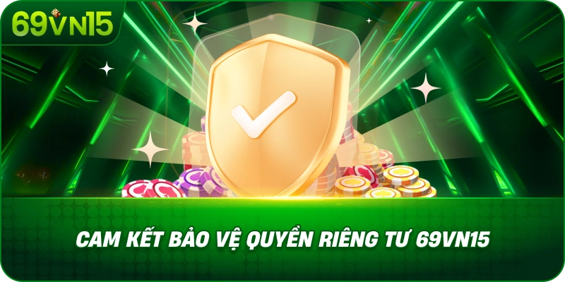 Chính Sách Bảo Mật 69VN15 Đảm Bảo An Toàn Thông Tin 3 Cam Kết Bảo Vệ Quyền Riêng Tư 69VN15