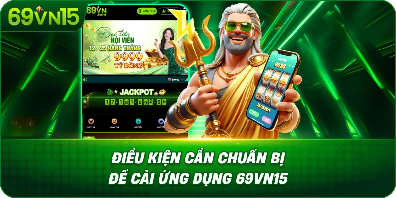 Điều Kiện Cần Chuẩn Bị Để Cài Ứng Dụng 69VN15
