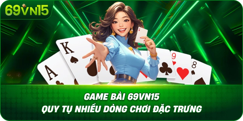 Game Bài 69VN15 Quy Tụ Nhiều Dòng Chơi Đặc Trưng