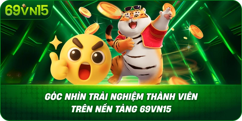 Nhà Cái 69VN15 29 Góc Nhìn Trải Nghiệm Thành Viên Trên Nền Tảng 69VN15