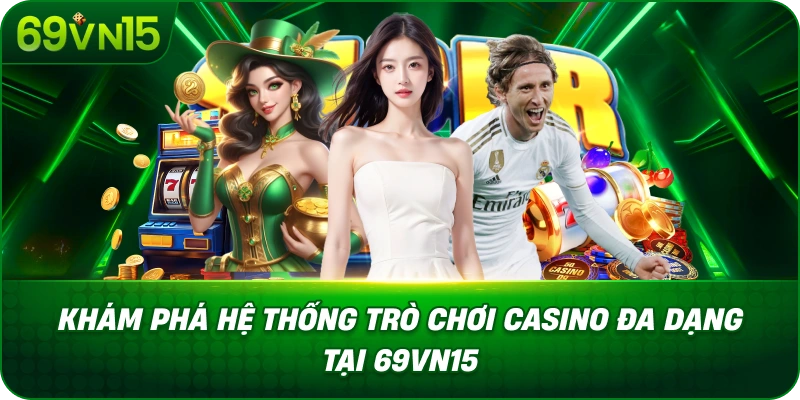 Khám Phá Hệ Thống Trò Chơi Casino Đa Dạng Tại 69VN15