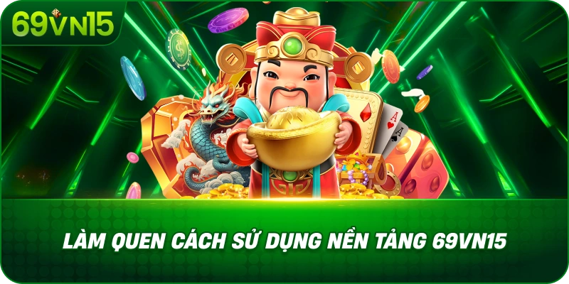 Làm Quen Cách Sử Dụng Nền Tảng 69VN15