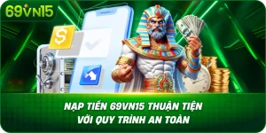 Nạp Tiền 69VN15 Thuận Tiện Với Quy Trình An Toàn