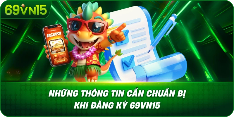 Đăng Ký 69VN15 Đơn Giản Với Quy Trình Rõ Ràng 2 Những Thông Tin Cần Chuẩn Bị Khi Đăng Ký 69VN15