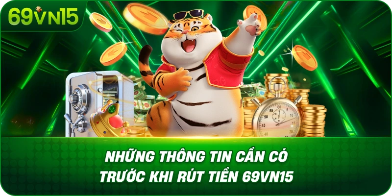 Rút Tiền 69VN15 Đơn Giản Với Hướng Dẫn Chi Tiết 2 Những Thông Tin Cần Có Trước Khi Rút Tiền 69VN15
