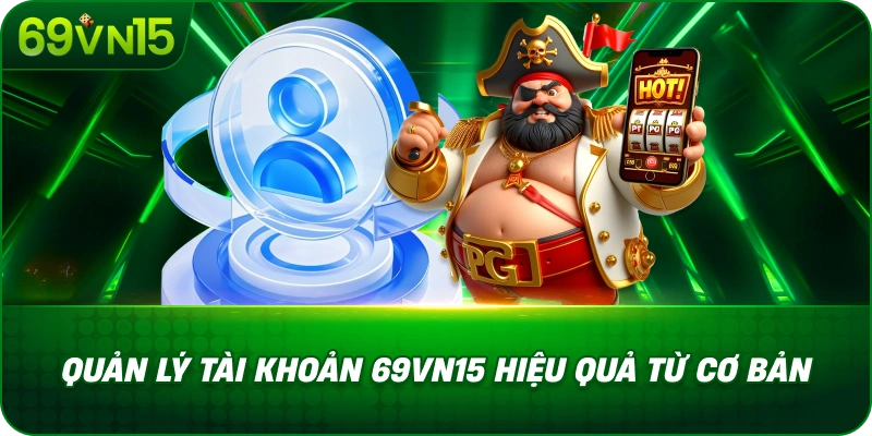 Quản Lý Tài Khoản 69VN15 Hiệu Quả Từ Cơ Bản