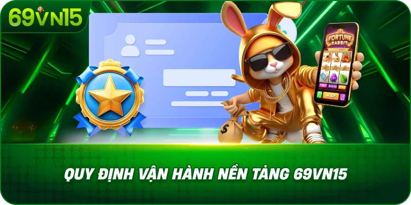 Quy Định Vận Hành Nền Tảng 69VN15