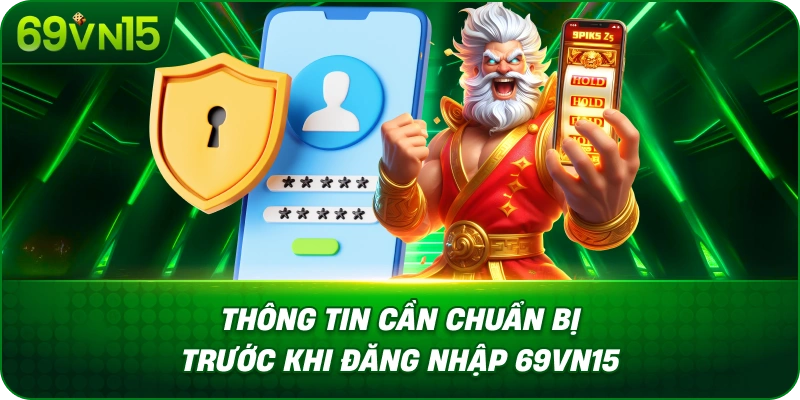 Thông Tin Cần Chuẩn Bị Trước Khi Đăng Nhập 69VN15