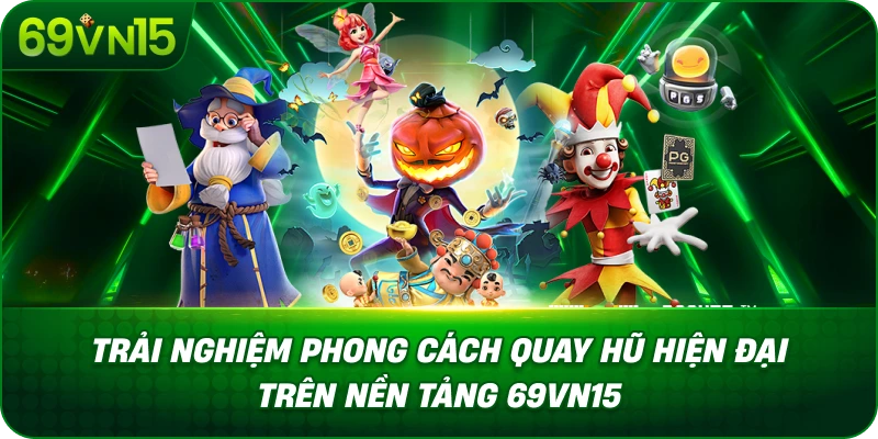 Trải Nghiệm Phong Cách Quay Hũ Hiện Đại Trên Nền Tảng 69VN15
